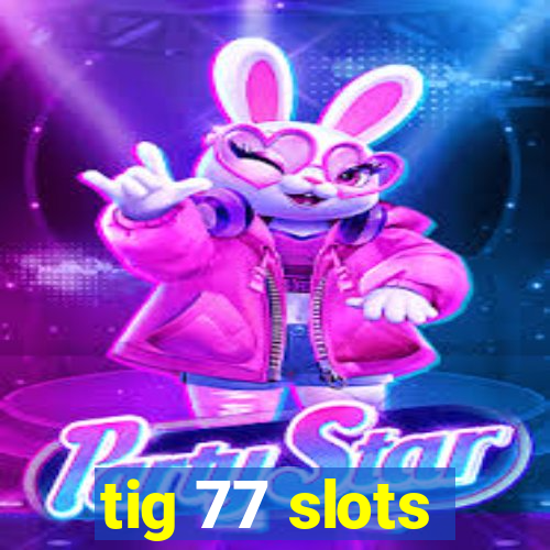 tig 77 slots